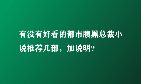 有没有好看的都市腹黑总裁小说推荐几部，加说明？