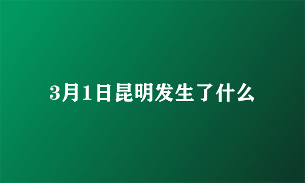 3月1日昆明发生了什么