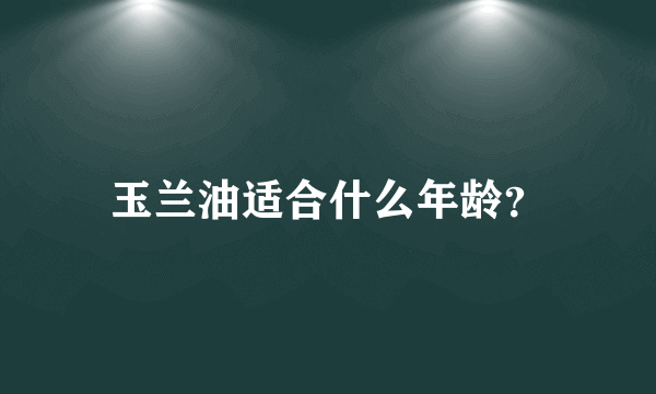 玉兰油适合什么年龄？