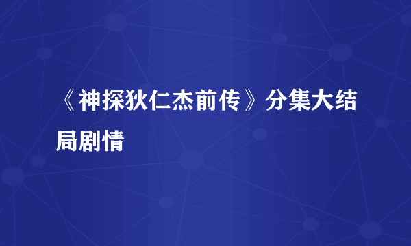 《神探狄仁杰前传》分集大结局剧情