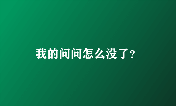 我的问问怎么没了？