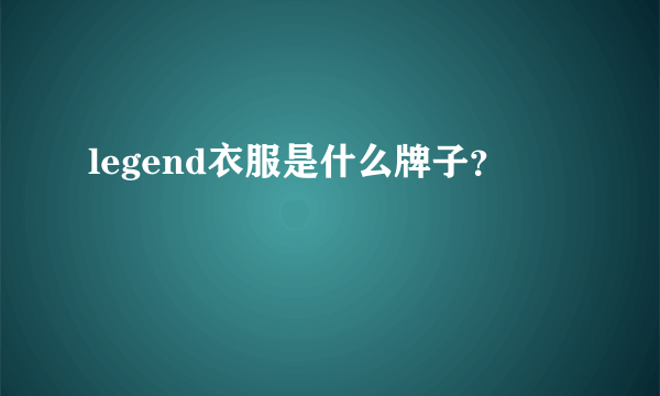 legend衣服是什么牌子？