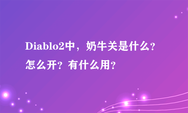 Diablo2中，奶牛关是什么？怎么开？有什么用？