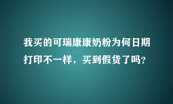 我买的可瑞康康奶粉为何日期打印不一样，买到假货了吗？