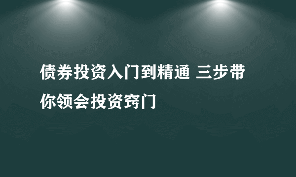 债券投资入门到精通 三步带你领会投资窍门