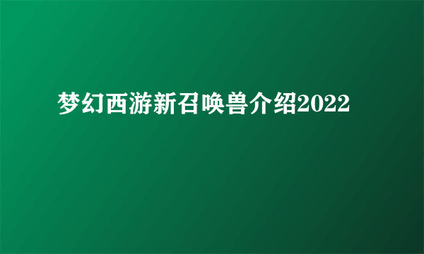 梦幻西游新召唤兽介绍2022