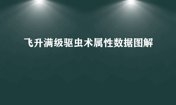 飞升满级驱虫术属性数据图解