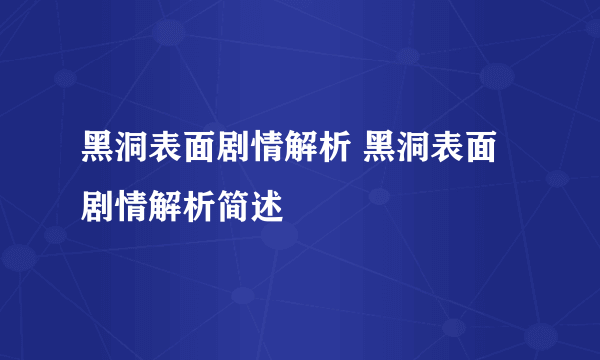 黑洞表面剧情解析 黑洞表面剧情解析简述