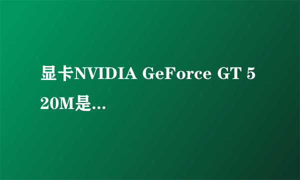 显卡NVIDIA GeForce GT 520M是什么意思啊?