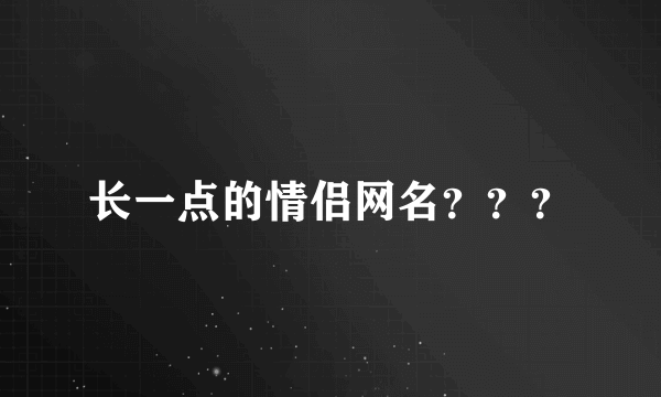 长一点的情侣网名？？？