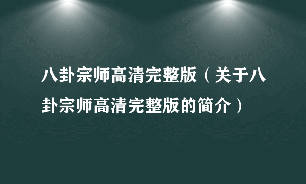 八卦宗师高清完整版（关于八卦宗师高清完整版的简介）