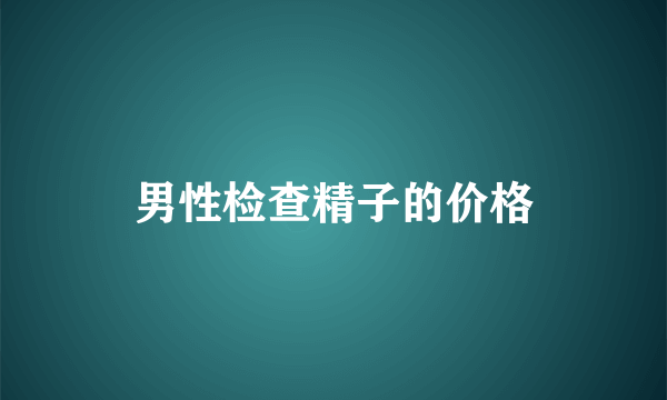 男性检查精子的价格