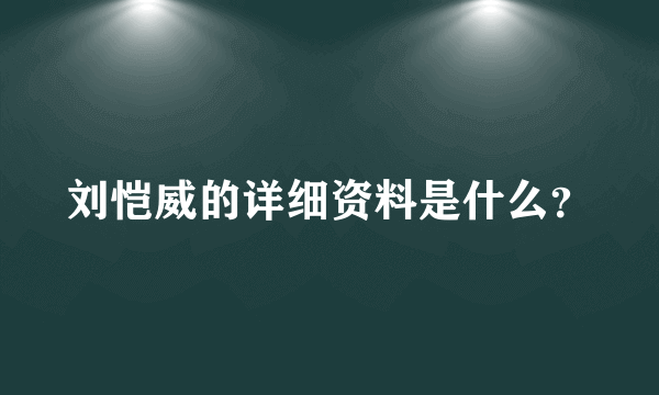 刘恺威的详细资料是什么？