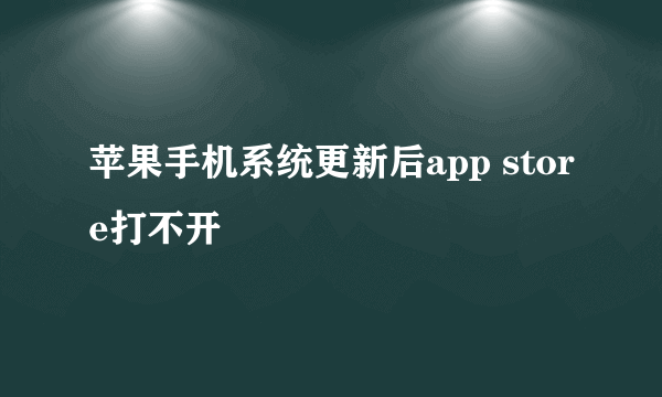 苹果手机系统更新后app store打不开