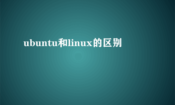 ubuntu和linux的区别