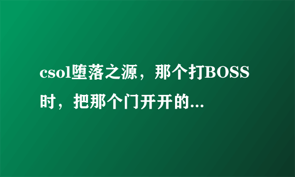 csol堕落之源，那个打BOSS时，把那个门开开的BUG，怎么卡，