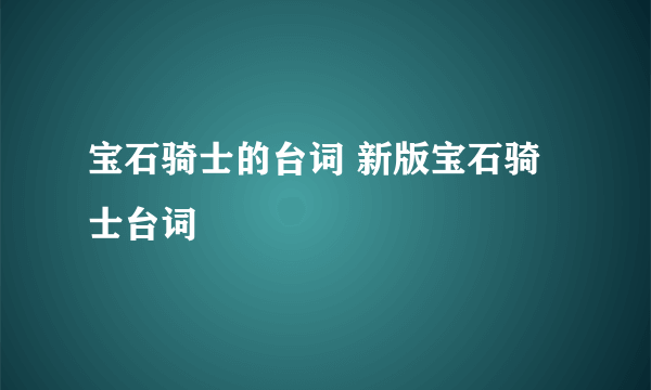 宝石骑士的台词 新版宝石骑士台词