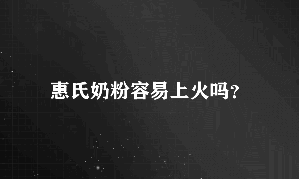 惠氏奶粉容易上火吗？