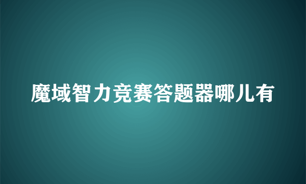 魔域智力竞赛答题器哪儿有