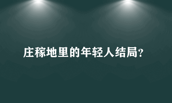 庄稼地里的年轻人结局？