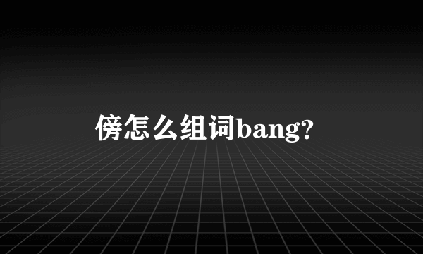 傍怎么组词bang？