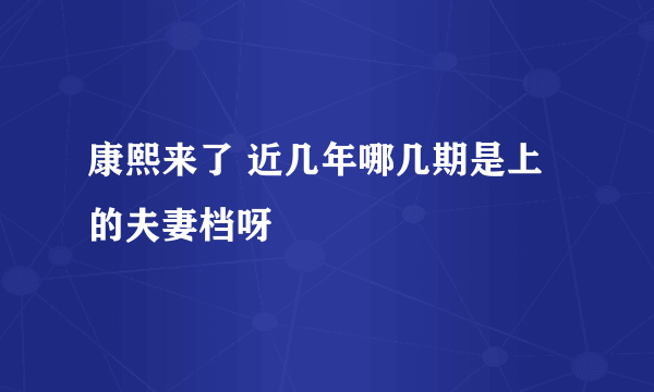 康熙来了 近几年哪几期是上的夫妻档呀