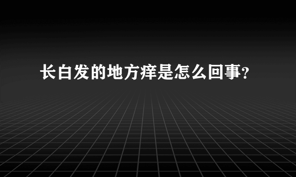 长白发的地方痒是怎么回事？