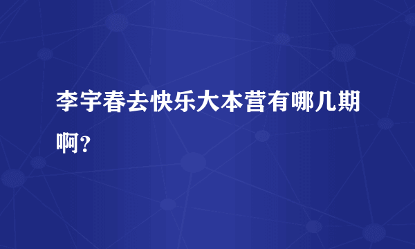 李宇春去快乐大本营有哪几期啊？