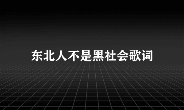 东北人不是黑社会歌词