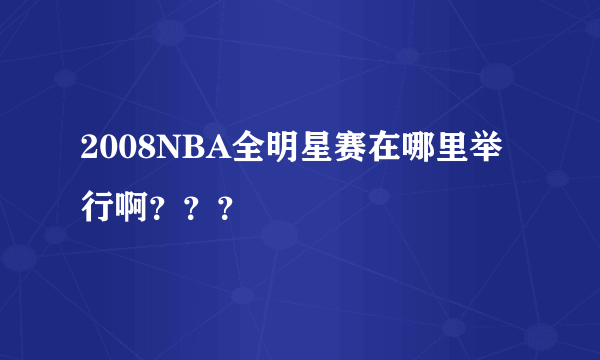 2008NBA全明星赛在哪里举行啊？？？