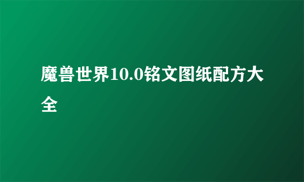 魔兽世界10.0铭文图纸配方大全