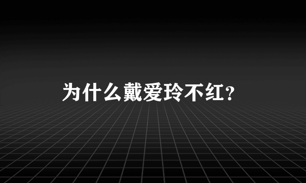 为什么戴爱玲不红？