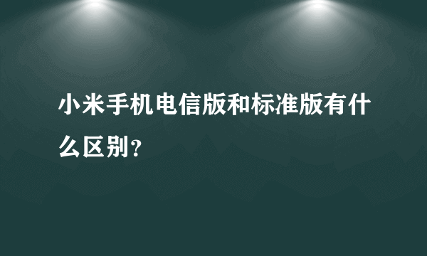 小米手机电信版和标准版有什么区别？