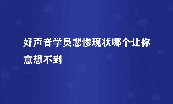 好声音学员悲惨现状哪个让你意想不到