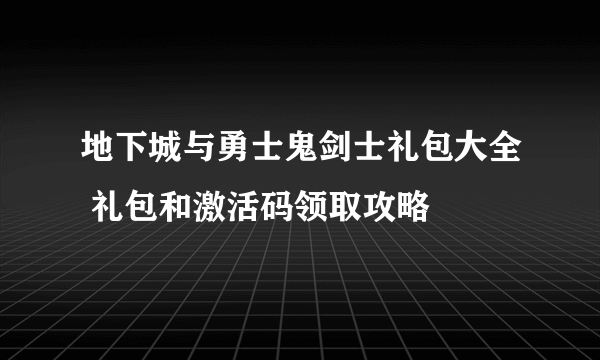 地下城与勇士鬼剑士礼包大全 礼包和激活码领取攻略