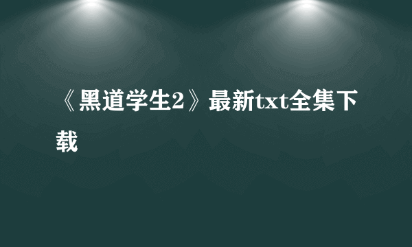 《黑道学生2》最新txt全集下载