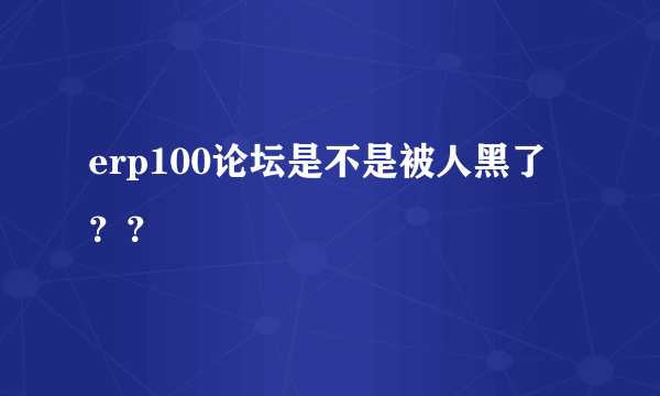 erp100论坛是不是被人黑了？？