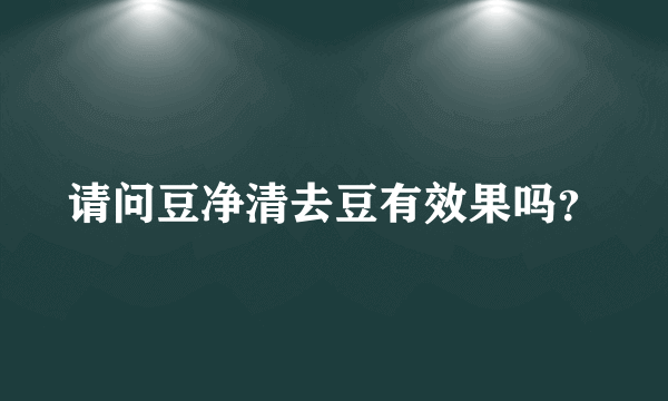 请问豆净清去豆有效果吗？