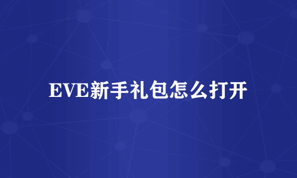 EVE新手礼包怎么打开