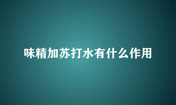 味精加苏打水有什么作用