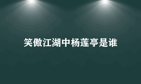 笑傲江湖中杨莲亭是谁