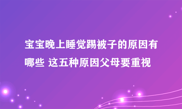 宝宝晚上睡觉踢被子的原因有哪些 这五种原因父母要重视