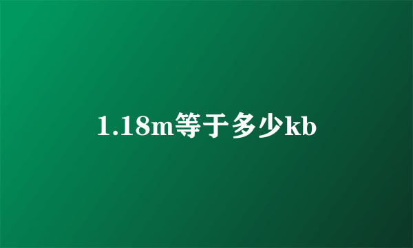 1.18m等于多少kb