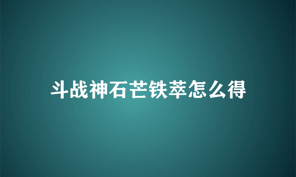 斗战神石芒铁萃怎么得