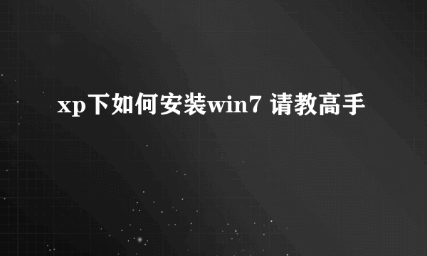 xp下如何安装win7 请教高手