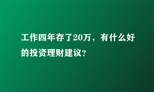 工作四年存了20万，有什么好的投资理财建议？