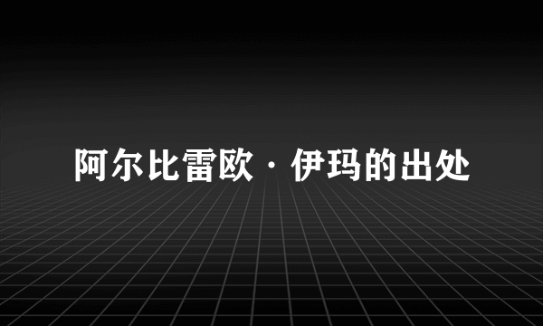 阿尔比雷欧·伊玛的出处