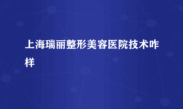 上海瑞丽整形美容医院技术咋样