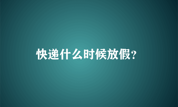 快递什么时候放假？