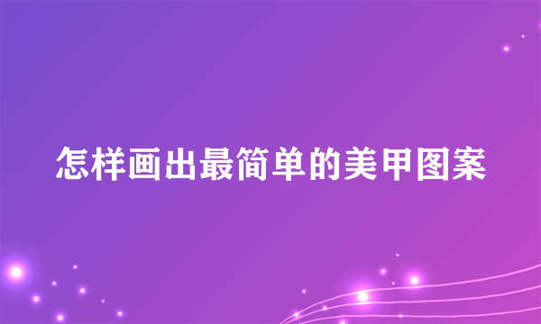 怎样画出最简单的美甲图案